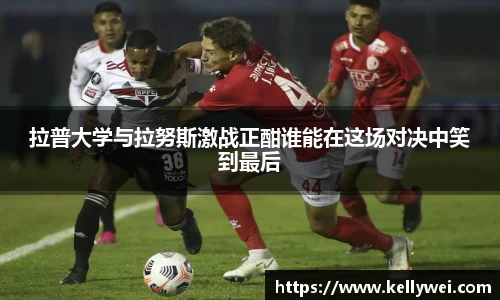 拉普大学与拉努斯激战正酣谁能在这场对决中笑到最后